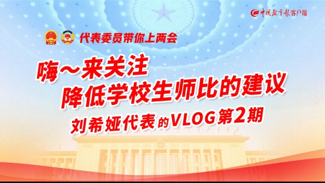 代表委员带你上两会|嗨~来关注！降低学校生师比的建议！刘希娅代表的VLOG第2期